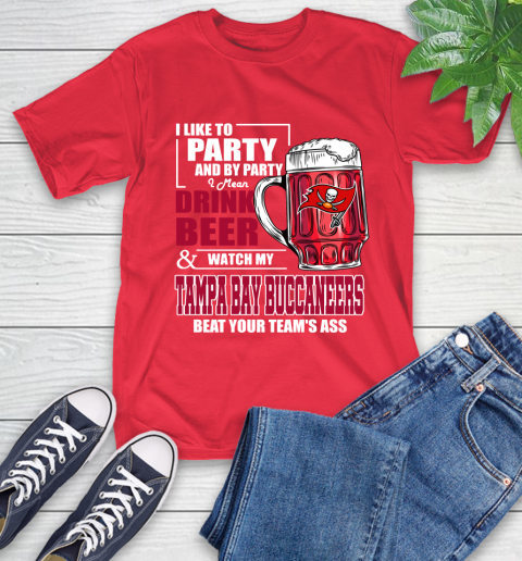 NFL I Like To Party And By Party I Mean Drink Beer and Watch My Tampa Bay Buccaneers Beat Your Team's Ass Football T-Shirt 11