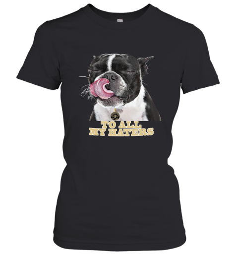 New Orleans Saints To All My Haters Dog Licking Women's T-Shirt