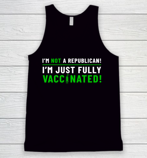I Am Not A Republican I Am Just Fully Vaccinated Tank Top