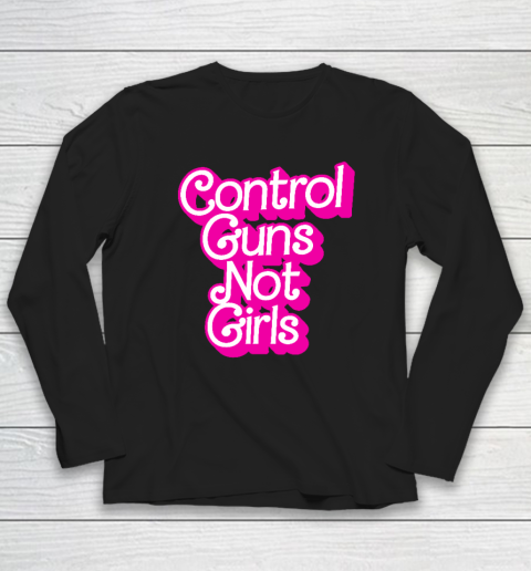 Control Guns Not Girls Womens Rights Feminist Long Sleeve T-Shirt