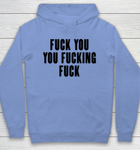 Fuck You You Fucking Fuck Hoodie 7