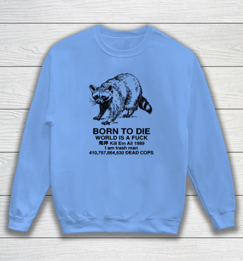 Born To Die World Is A Fuck Raccoon Sweatshirt 7