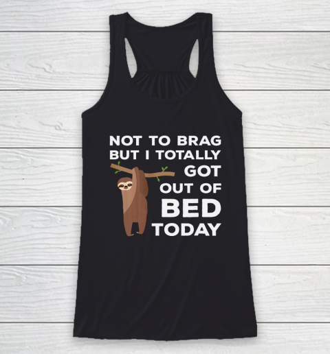 Not To Brag But I Totally Got Out Of Bed Today Sloth Lazy Racerback Tank