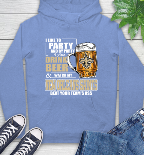 NFL I Like To Party And By Party I Mean Drink Beer and Watch My New Orleans Saints Beat Your Team's Ass Football Hoodie 11