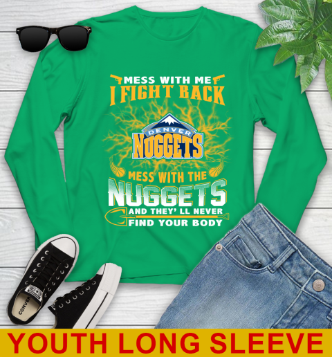 NBA Basketball Denver Nuggets Mess With Me I Fight Back Mess With My Team And They'll Never Find Your Body Shirt Youth Long Sleeve 7