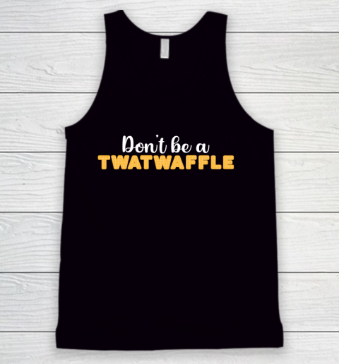 TWATWAFFLE Don't Be A TWATWAFFLE Tank Top