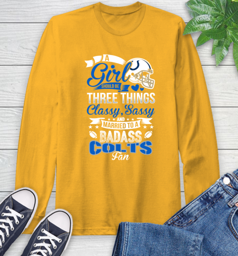 Indianapolis Colts NFL Football A Girl Should Be Three Things Classy Sassy And A Be Badass Fan Long Sleeve T-Shirt 2