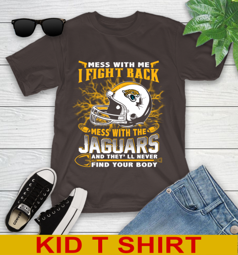 NFL Football Jacksonville Jaguars Mess With Me I Fight Back Mess With My Team And They'll Never Find Your Body Shirt Youth T-Shirt 6