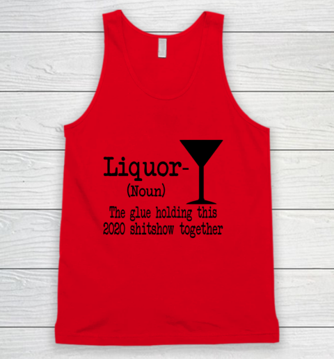Liquor The Glues Holding This 2020 Shitshow Together Humor Tank Top 3