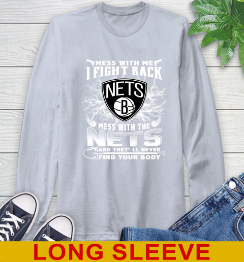 NBA Basketball NBA Basketball Brooklyn Nets Mess With Me I Fight Back Mess With My Team And They'll Never Find Your Body Shirt Long Sleeve T-Shirt 6