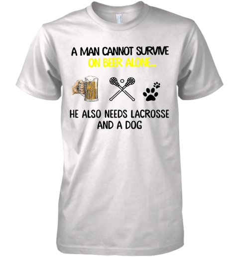 A Man Cannot Survive On Beer Alone He Also Needs Lacrosse And A Dog Premium Men's T-Shirt