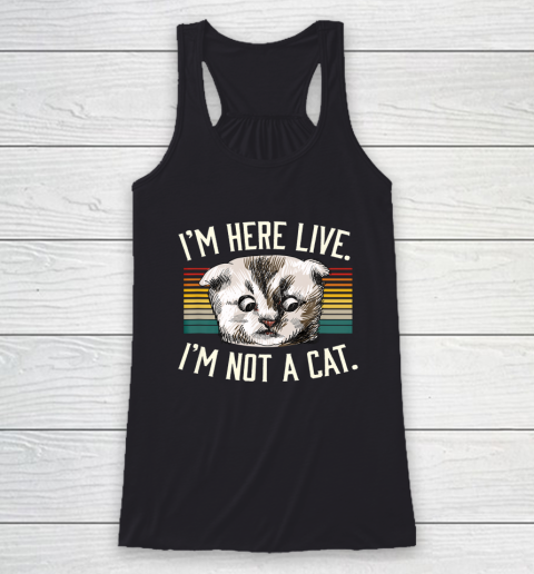 I m Here Live I m Not A Cat Racerback Tank