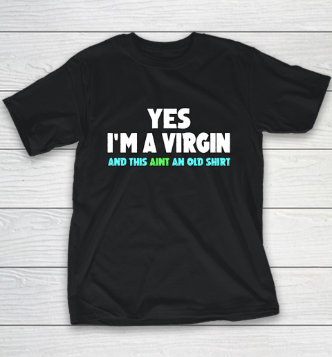 Yes I m A Virgin This Aint An Old Shirt Youth T-Shirt