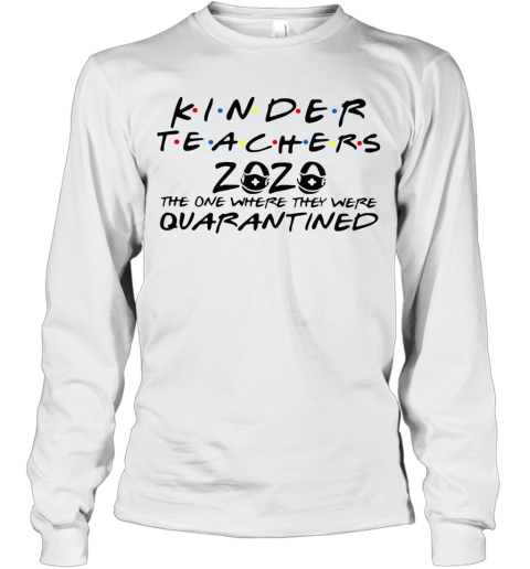 Kinder Teachers 2020 The One Where They Were Quarantined Long Sleeve T-Shirt