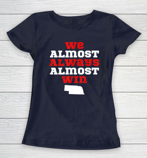 We Almost Always Almost Win Funny Nebraska Football Fans Women's T-Shirt 2