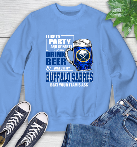 NHL I Like To Party And By Party I Mean Drink Beer And Watch My Buffalo Sabres Beat Your Team's Ass Hockey Sweatshirt 11