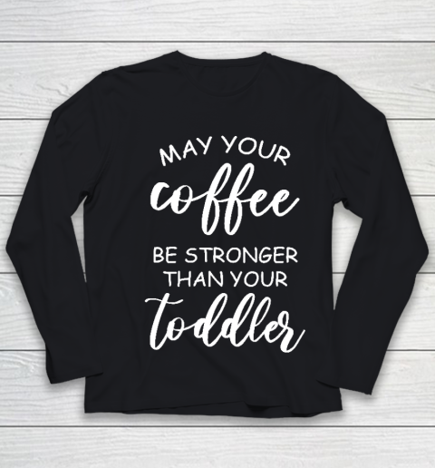 May your coffee be stronger than your toddler Mother's Day Gift Youth Long Sleeve