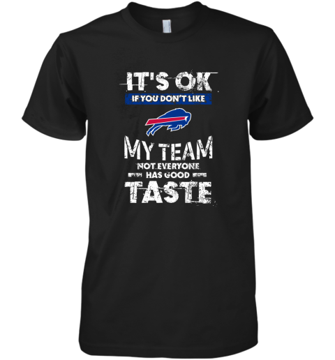 Buffalo Bills Nfl Football Its Ok If You Dont Like My Team Not Everyone Has Good Taste Premium Men's T-Shirt