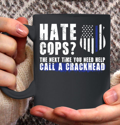 Thin Blue Line Shirt Hate Cops The Next Time You Need Help Call A Crackhead Ceramic Mug 11oz