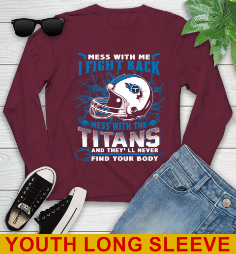 NFL Football Tennessee Titans Mess With Me I Fight Back Mess With My Team And They'll Never Find Your Body Shirt Youth Long Sleeve 6