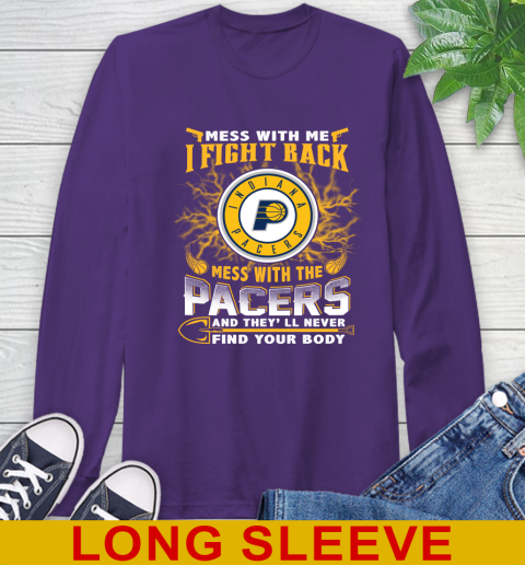 NBA Basketball Indiana Pacers Mess With Me I Fight Back Mess With My Team And They'll Never Find Your Body Shirt Long Sleeve T-Shirt 5