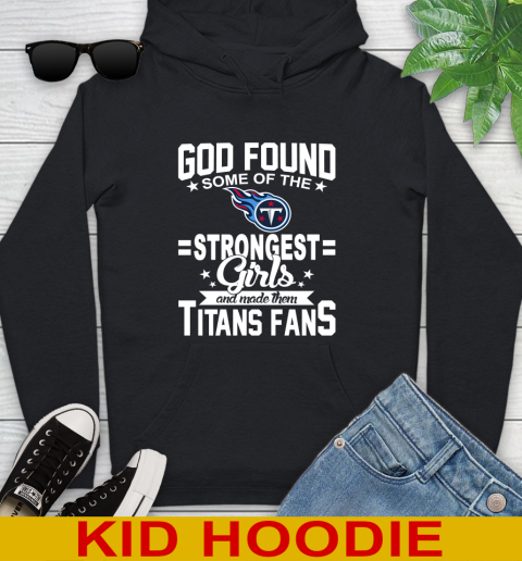 Tennessee Titans NFL Football God Found Some Of The Strongest Girls Adoring Fans Youth Hoodie