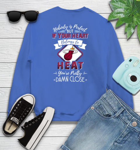 NBA Basketball Miami Heat Nobody Is Perfect But If Your Heart Belongs To Heat You're Pretty Damn Close Shirt Youth Sweatshirt 5