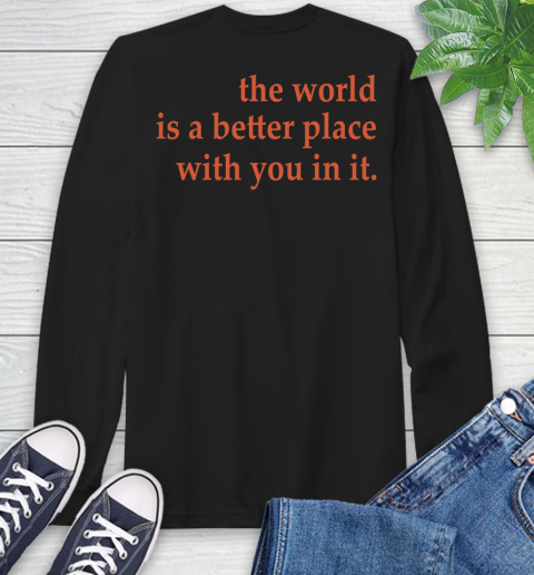 The World Is A Better Place With You In It Long Sleeve T-Shirt