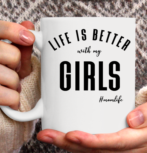 Mother's Day Funny Gift Ideas Apparel  life is better with my girls T Shirt Ceramic Mug 11oz