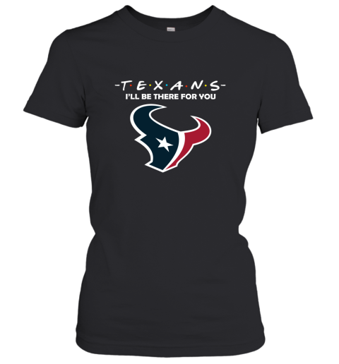 I'll Be There For You Houston Texans Friends Movie NFL Women's T-Shirt