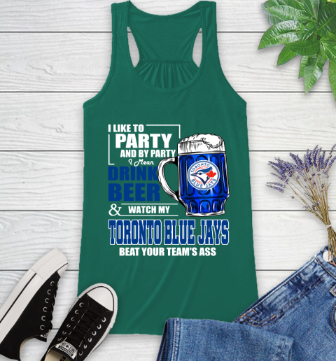 MLB I Like To Party And By Party I Mean Drink Beer And Watch My Toronto Blue Jays Beat Your Team's Ass Baseball Racerback Tank 6