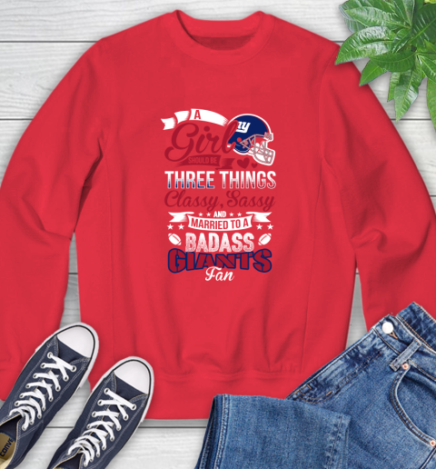 New York Giants NFL Football A Girl Should Be Three Things Classy Sassy And A Be Badass Fan Sweatshirt 10