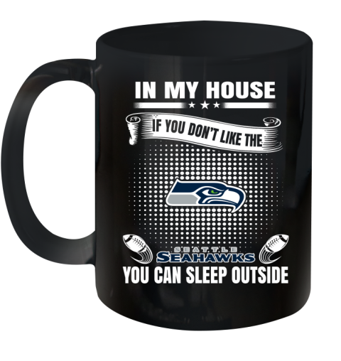 Seattle Seahawks NFL Football In My House If You Don't Like The Seahawks You Can Sleep Outside Shirt Ceramic Mug 11oz