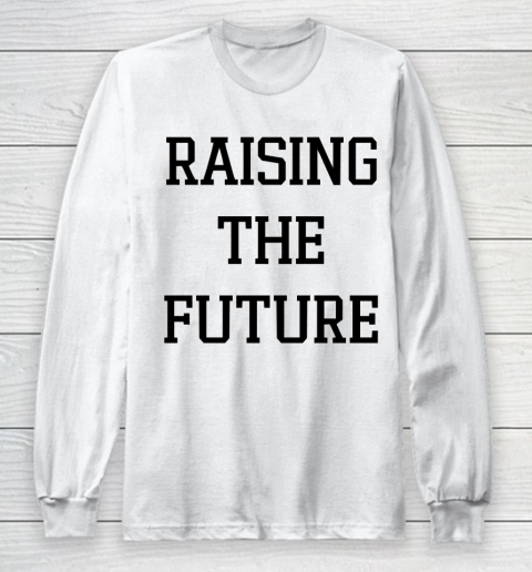 Raising The Future Shirt Long Sleeve T-Shirt