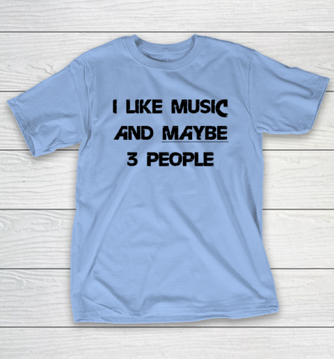 I Like Music and Maybe 3 People Graphic Tee Funny Saying T-Shirt 8