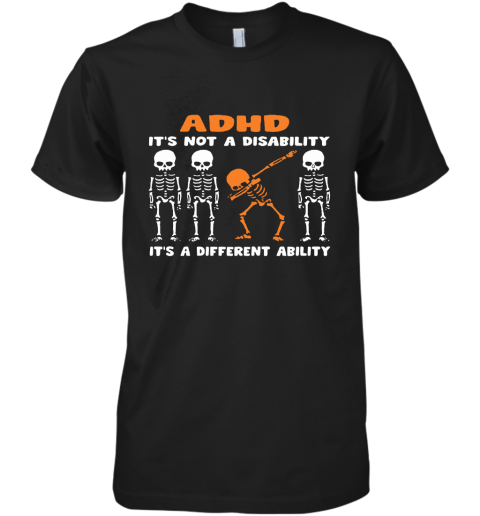 Dabbing Skeletons ADHD It's Not Disability A Different Ability Premium Men's T-Shirt