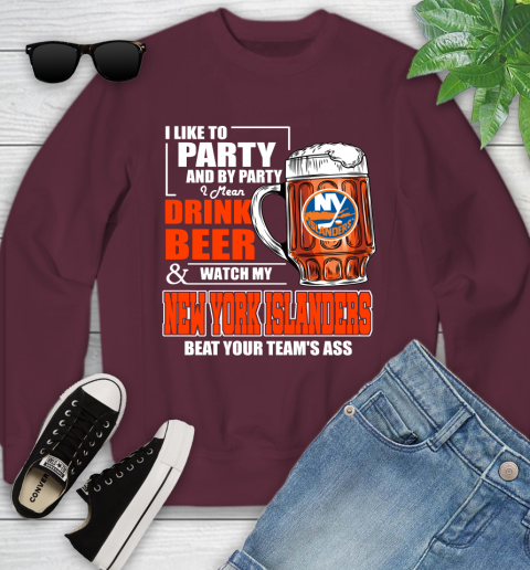 NHL I Like To Party And By Party I Mean Drink Beer And Watch My New York Islanders Beat Your Team's Ass Hockey Youth Sweatshirt 4