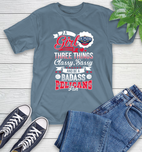 New Orleans Pelicans NBA A Girl Should Be Three Things Classy Sassy And A Be Badass Fan T-Shirt 8