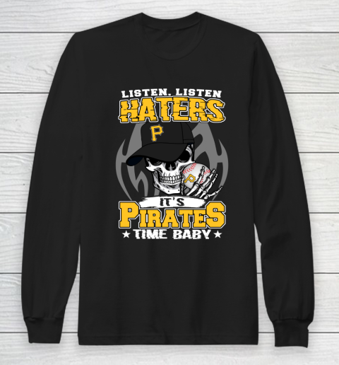 Listen Haters It is PIRATES Time Baby MLB Long Sleeve T-Shirt