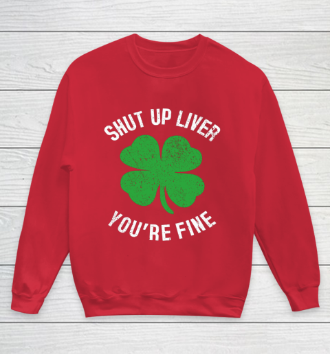 St Patrick s Day Beer Drinking Shut Up Liver You re Fine Youth Sweatshirt 7