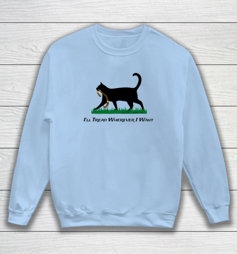 I'll Tread Wherever I Want Sweatshirt 4