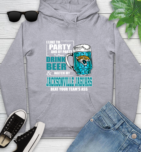 NFL I Like To Party And By Party I Mean Drink Beer and Watch My Jacksonville Jaguars Beat Your Team's Ass Football Youth Hoodie 6