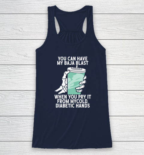 You Can Have My Baja Blast When You Pry It From My Cold Diabetic Hands Racerback Tank 5