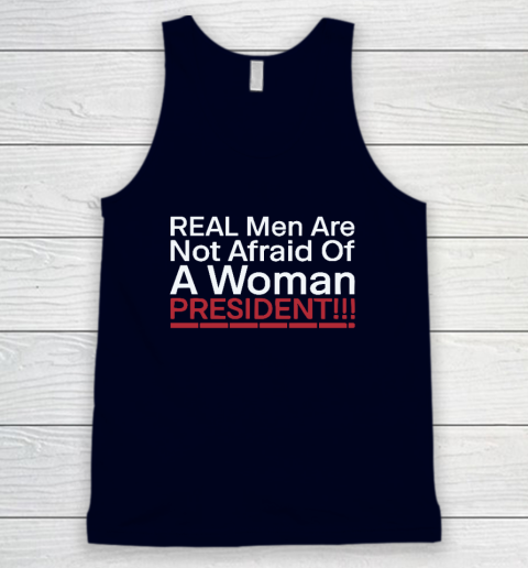 Real Men Are Not Afraid Of A Woman President Tank Top 2