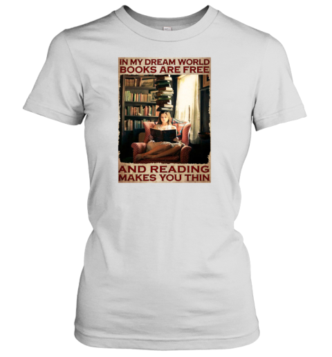 In My Dream World Books Are Free And Reading Makes You Thin Girl Reading Books Poster Women's T-Shirt