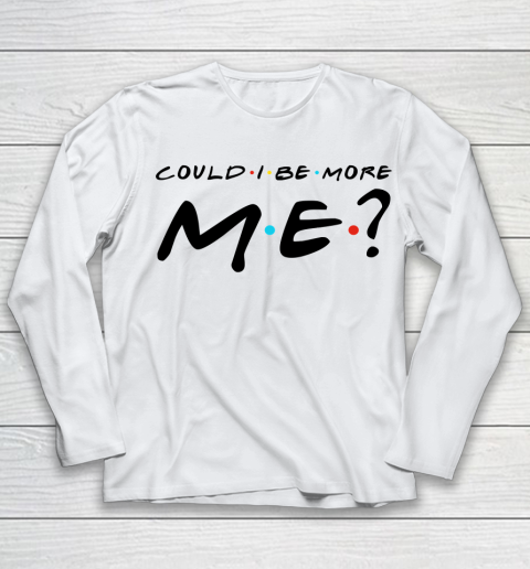 Matthew Perry t shirt Could I Be More Me Funny Youth Long Sleeve