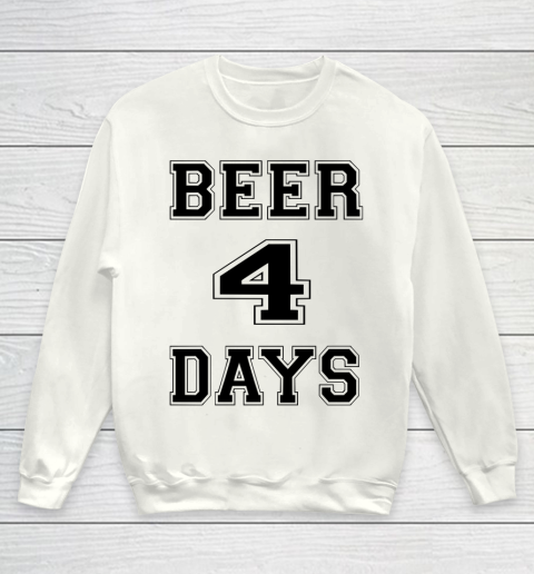 Beer Lover Funny Shirt Beer 4 Days Youth Sweatshirt