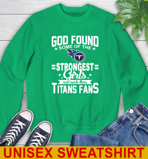 Tennessee Titans NFL Football God Found Some Of The Strongest Girls Adoring Fans Sweatshirt 8