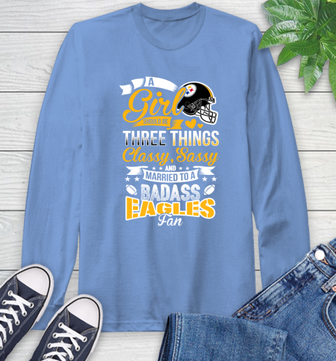 Pittsburgh Steelers NFL Football A Girl Should Be Three Things Classy Sassy And A Be Badass Fan Long Sleeve T-Shirt 12