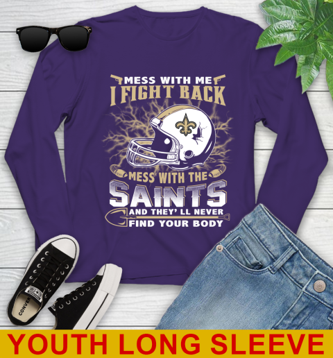 NFL Football New Orleans Saints Mess With Me I Fight Back Mess With My Team And They'll Never Find Your Body Shirt Youth Long Sleeve 4